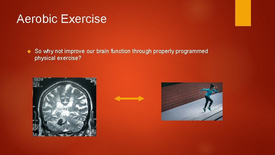 Aerobic Exercise So why not improve our brain function through properly programmed physical exercise?