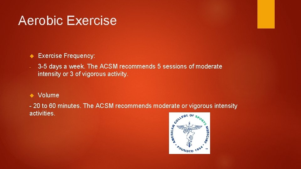 Aerobic Exercise Frequency: - 3 -5 days a week. The ACSM recommends 5 sessions