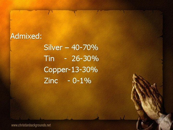 Admixed: Silver – 40 -70% Tin - 26 -30% Copper-13 -30% Zinc - 0