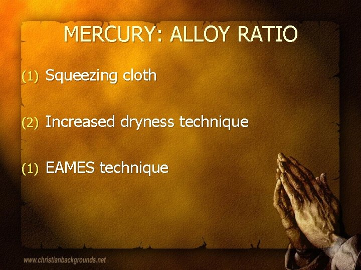 MERCURY: ALLOY RATIO (1) Squeezing cloth (2) Increased dryness technique (1) EAMES technique 