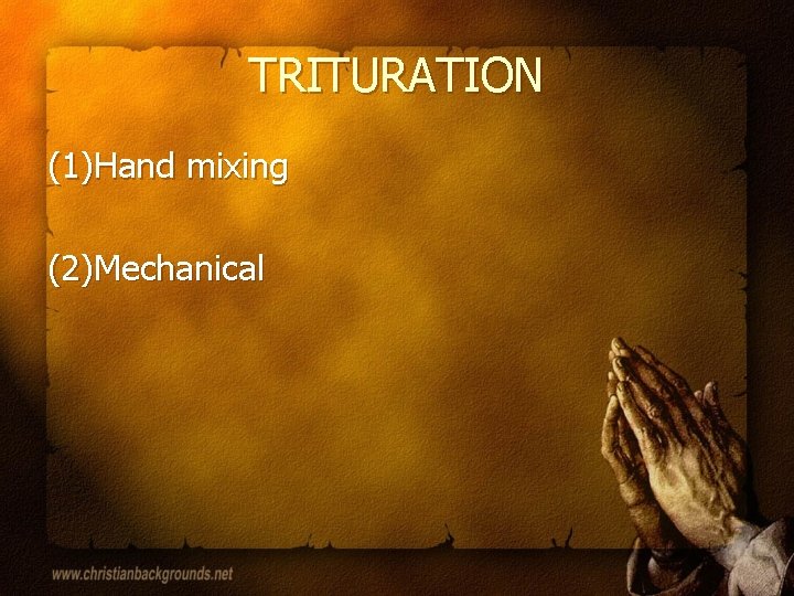 TRITURATION (1)Hand mixing (2)Mechanical 
