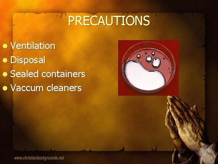 PRECAUTIONS l Ventilation l Disposal l Sealed containers l Vaccum cleaners 