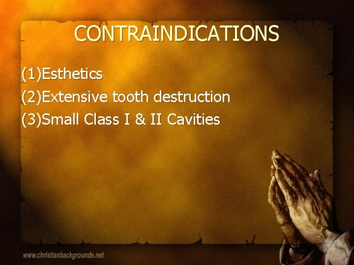 CONTRAINDICATIONS (1)Esthetics (2)Extensive tooth destruction (3)Small Class I & II Cavities 