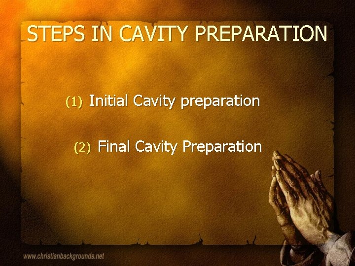 STEPS IN CAVITY PREPARATION (1) Initial Cavity preparation (2) Final Cavity Preparation 