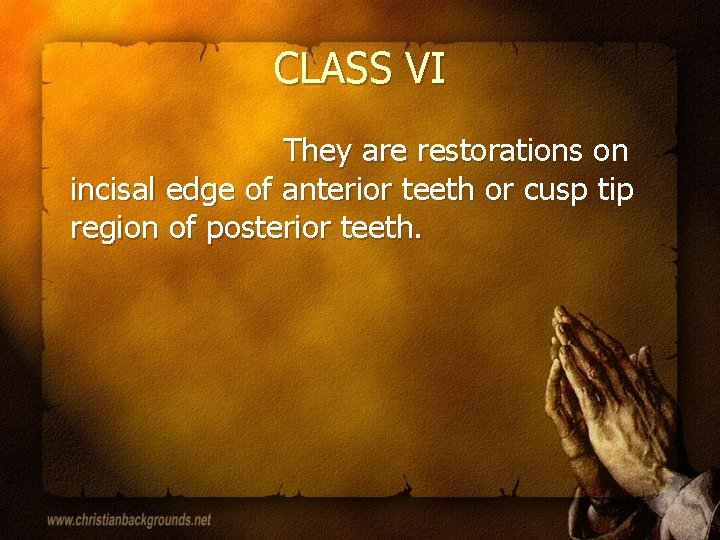 CLASS VI They are restorations on incisal edge of anterior teeth or cusp tip