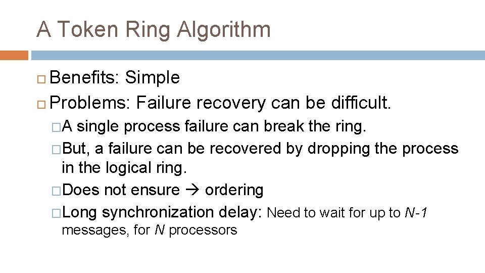 A Token Ring Algorithm Benefits: Simple Problems: Failure recovery can be difficult. �A single