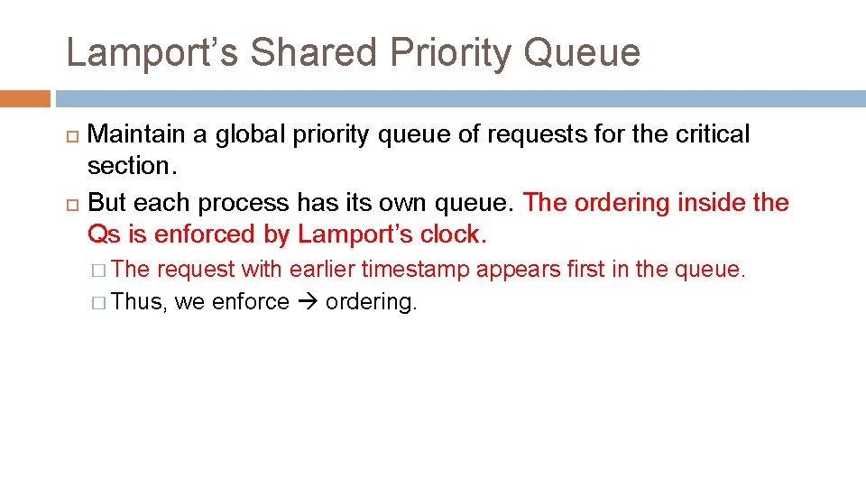 Lamport’s Shared Priority Queue Maintain a global priority queue of requests for the critical