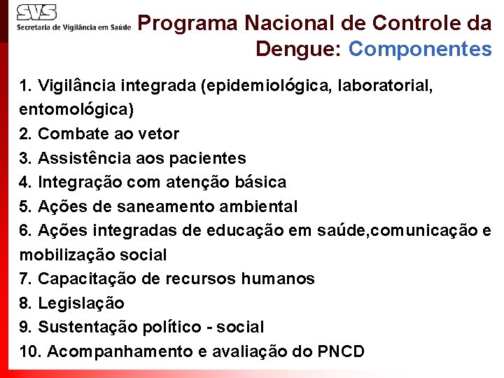 Programa Nacional de Controle da Dengue: Componentes 1. Vigilância integrada (epidemiológica, laboratorial, entomológica) 2.