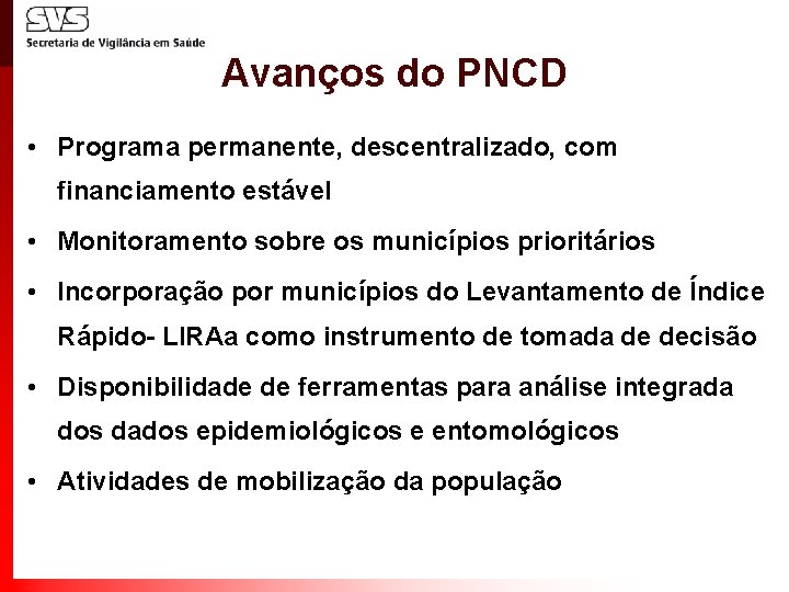 Avanços do PNCD • Programa permanente, descentralizado, com financiamento estável • Monitoramento sobre os