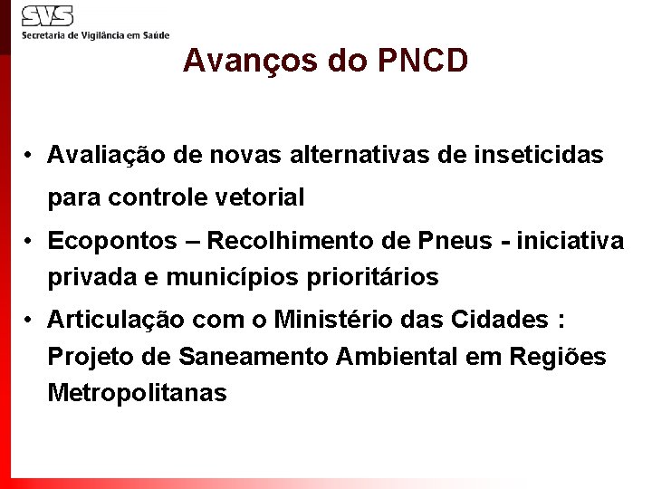 Avanços do PNCD • Avaliação de novas alternativas de inseticidas para controle vetorial •