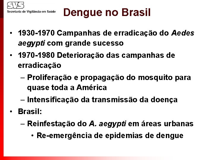 Dengue no Brasil • 1930 -1970 Campanhas de erradicação do Aedes aegypti com grande
