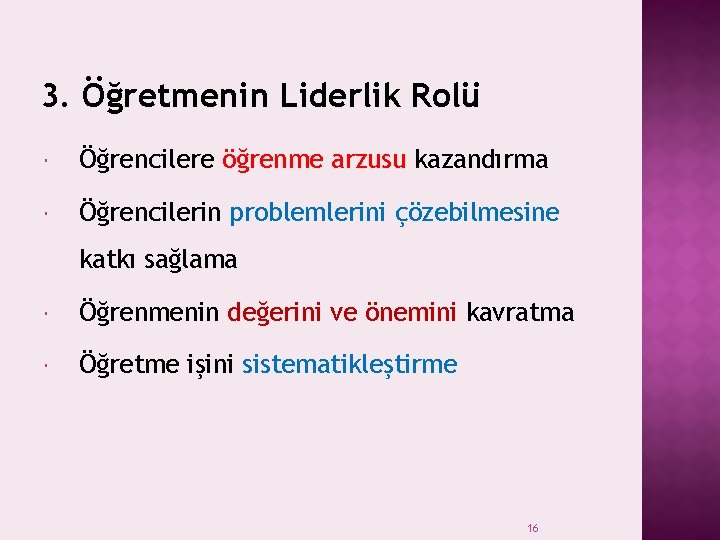 3. Öğretmenin Liderlik Rolü Öğrencilere öğrenme arzusu kazandırma Öğrencilerin problemlerini çözebilmesine katkı sağlama Öğrenmenin