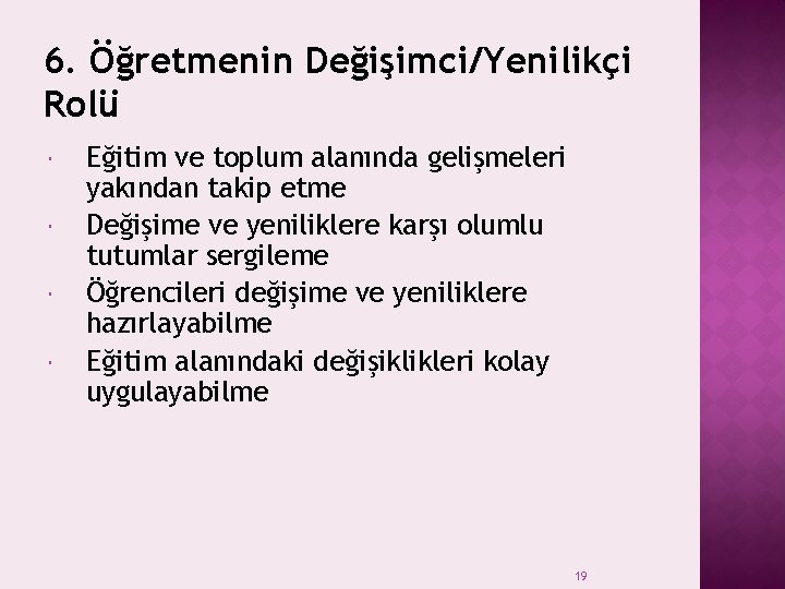 6. Öğretmenin Değişimci/Yenilikçi Rolü Eğitim ve toplum alanında gelişmeleri yakından takip etme Değişime ve