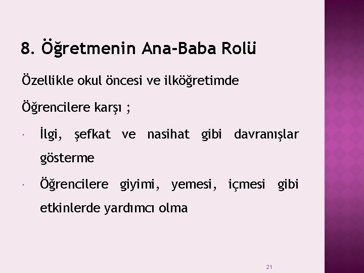 8. Öğretmenin Ana-Baba Rolü Özellikle okul öncesi ve ilköğretimde Öğrencilere karşı ; İlgi, şefkat