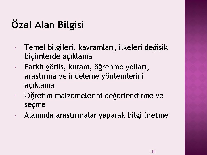 Özel Alan Bilgisi Temel bilgileri, kavramları, ilkeleri değişik biçimlerde açıklama Farklı görüş, kuram, öğrenme