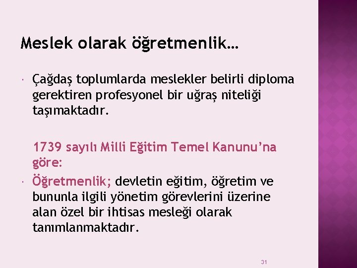 Meslek olarak öğretmenlik… Çağdaş toplumlarda meslekler belirli diploma gerektiren profesyonel bir uğraş niteliği taşımaktadır.