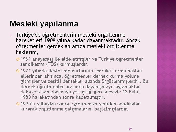 Mesleki yapılanma Türkiye'de öğretmenlerin mesleki örgütlenme hareketleri 1908 yılına kadar dayanmaktadır. Ancak öğretmenler gerçek