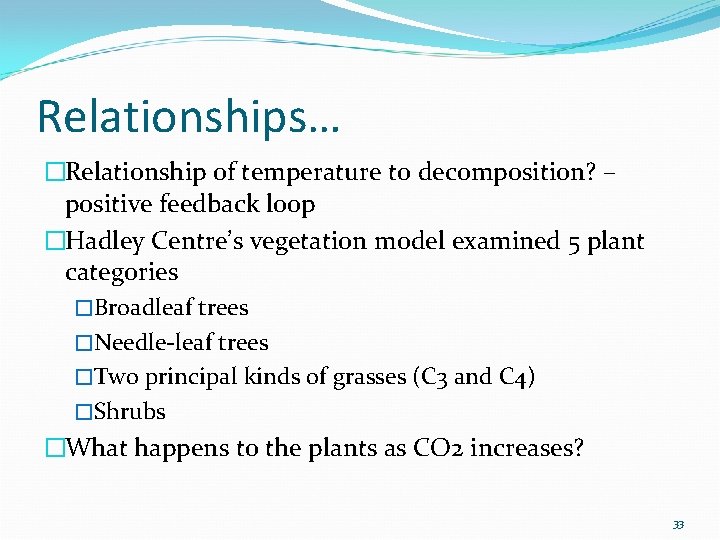 Relationships… �Relationship of temperature to decomposition? – positive feedback loop �Hadley Centre’s vegetation model Relationships… �Relationship of temperature to decomposition? – positive feedback loop �Hadley Centre’s vegetation model
