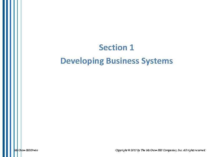 Section 1 Developing Business Systems Mc. Graw-Hill/Irwin Copyright © 2013 by The Mc. Graw-Hill