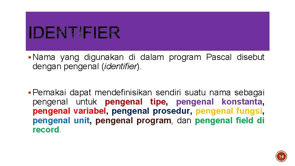 § Nama yang digunakan di dalam program Pascal disebut dengan pengenal (identifier). § Pemakai § Nama yang digunakan di dalam program Pascal disebut dengan pengenal (identifier). § Pemakai