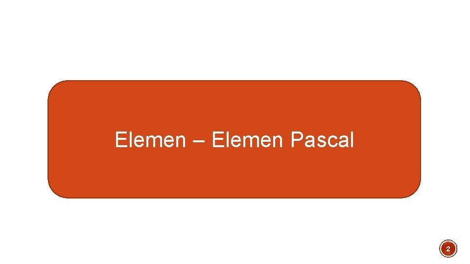 Elemen – Elemen Pascal 2 Elemen – Elemen Pascal 2