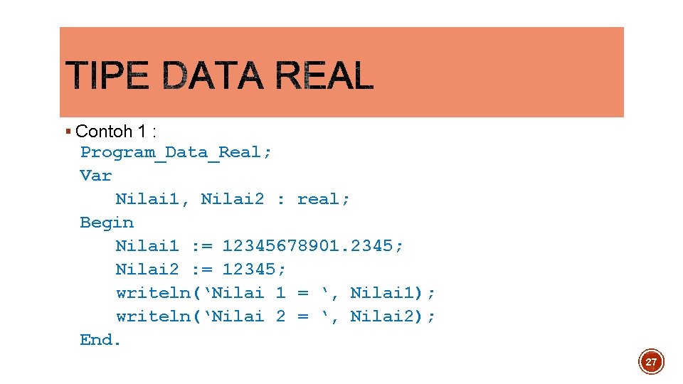 § Contoh 1 : Program_Data_Real; Var Nilai 1, Nilai 2 : real; Begin Nilai