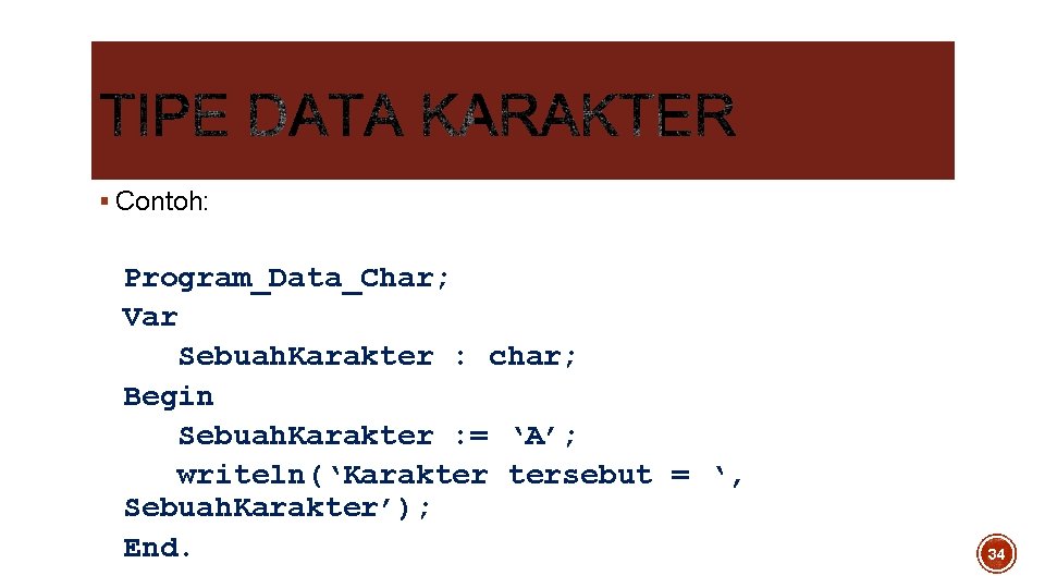 § Contoh: Program_Data_Char; Var Sebuah. Karakter : char; Begin Sebuah. Karakter : = ‘A’; § Contoh: Program_Data_Char; Var Sebuah. Karakter : char; Begin Sebuah. Karakter : = ‘A’;