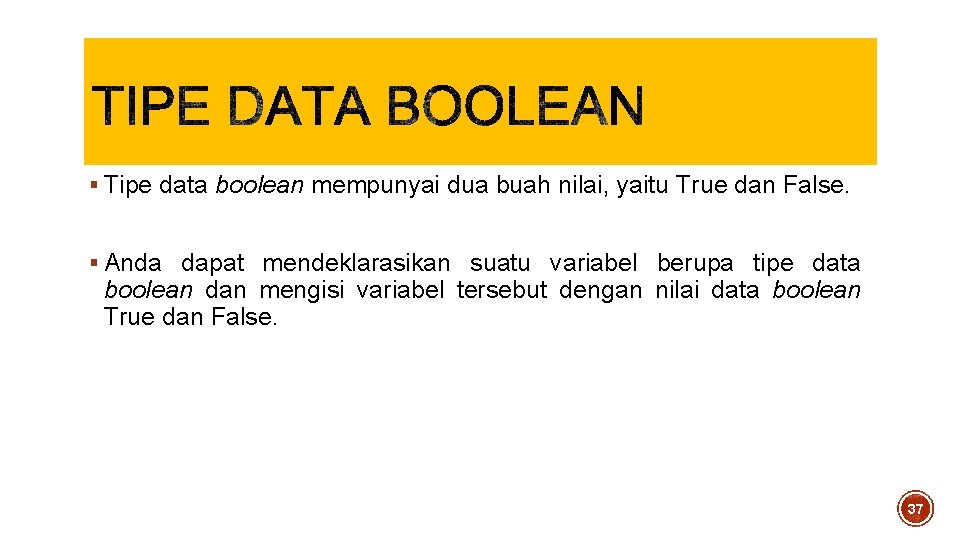 § Tipe data boolean mempunyai dua buah nilai, yaitu True dan False. § Anda