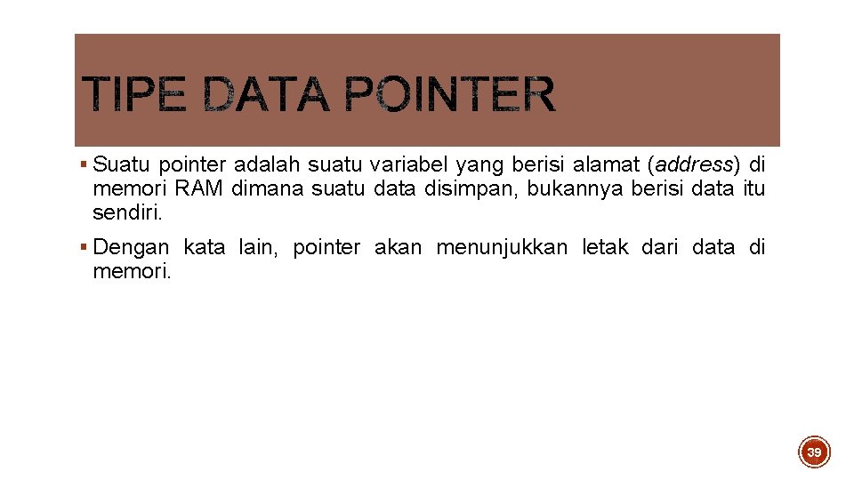 § Suatu pointer adalah suatu variabel yang berisi alamat (address) di memori RAM dimana § Suatu pointer adalah suatu variabel yang berisi alamat (address) di memori RAM dimana