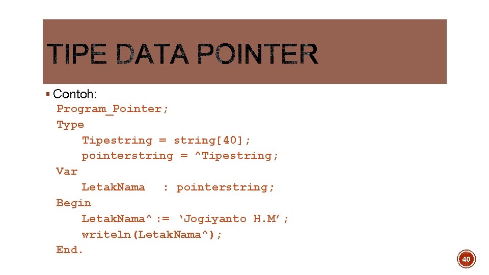 § Contoh: Program_Pointer; Type Tipestring = string[40]; pointerstring = ^Tipestring; Var Letak. Nama :