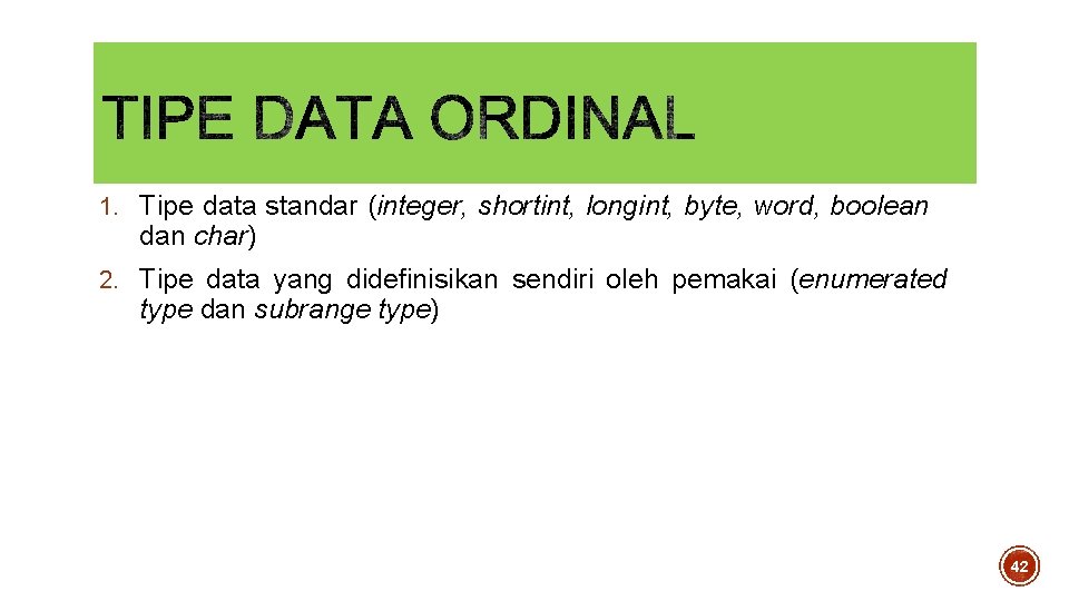 1. Tipe data standar (integer, shortint, longint, byte, word, boolean dan char) 2. Tipe