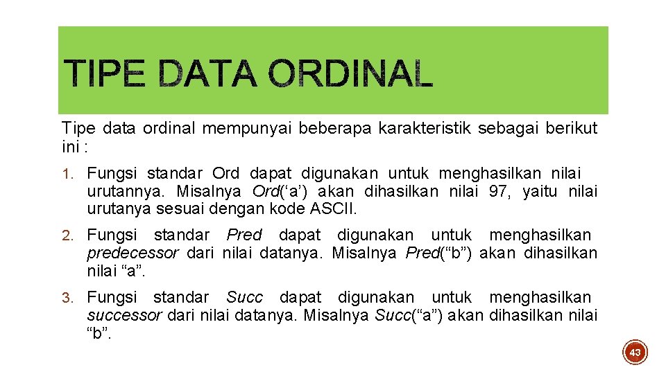 Tipe data ordinal mempunyai beberapa karakteristik sebagai berikut ini : 1. Fungsi standar Ord Tipe data ordinal mempunyai beberapa karakteristik sebagai berikut ini : 1. Fungsi standar Ord