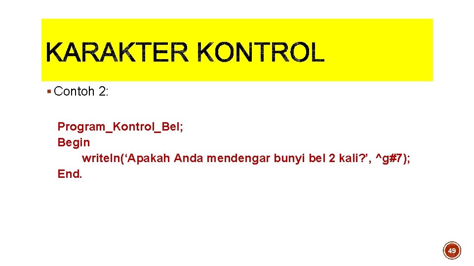 § Contoh 2: Program_Kontrol_Bel; Begin writeln(‘Apakah Anda mendengar bunyi bel 2 kali? ’, ^g#7); § Contoh 2: Program_Kontrol_Bel; Begin writeln(‘Apakah Anda mendengar bunyi bel 2 kali? ’, ^g#7);