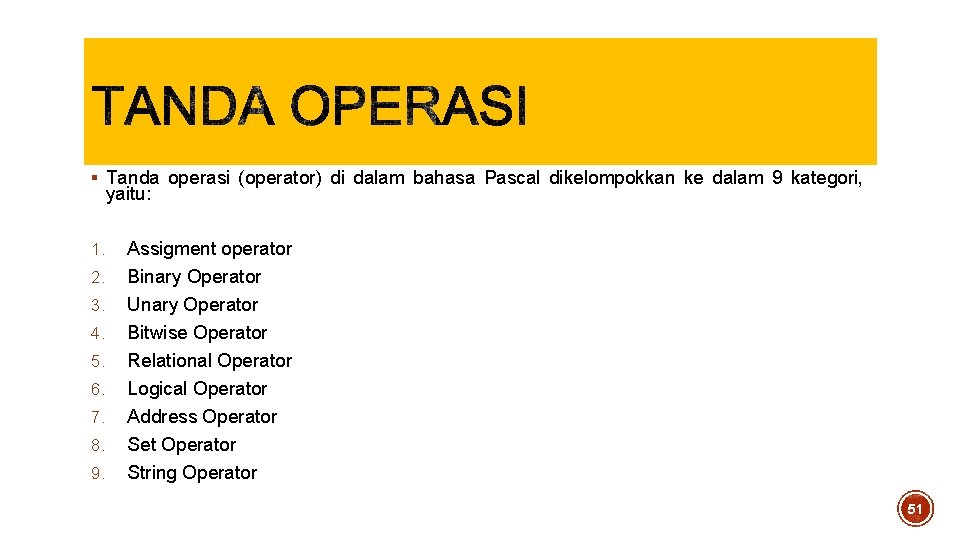 § Tanda operasi (operator) di dalam bahasa Pascal dikelompokkan ke dalam 9 kategori, yaitu: § Tanda operasi (operator) di dalam bahasa Pascal dikelompokkan ke dalam 9 kategori, yaitu: