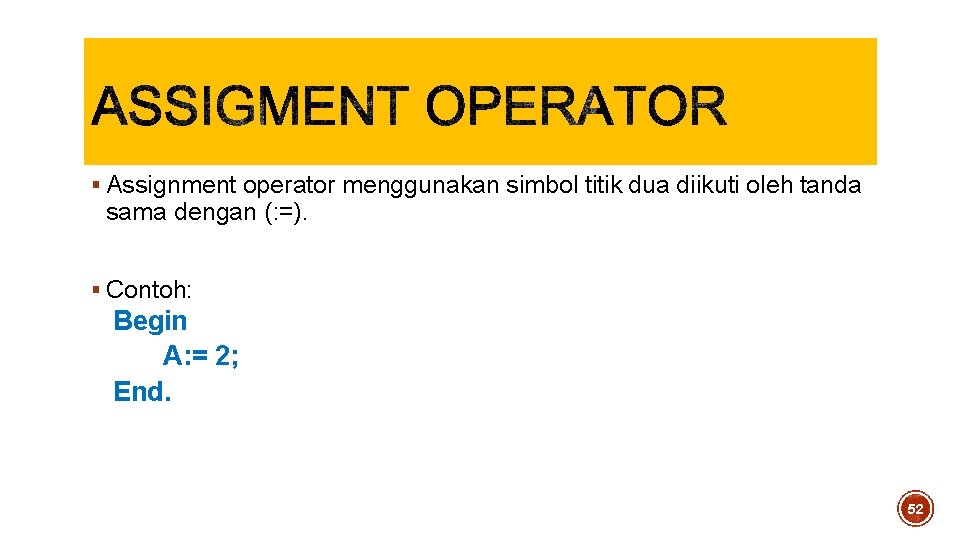 § Assignment operator menggunakan simbol titik dua diikuti oleh tanda sama dengan (: =).