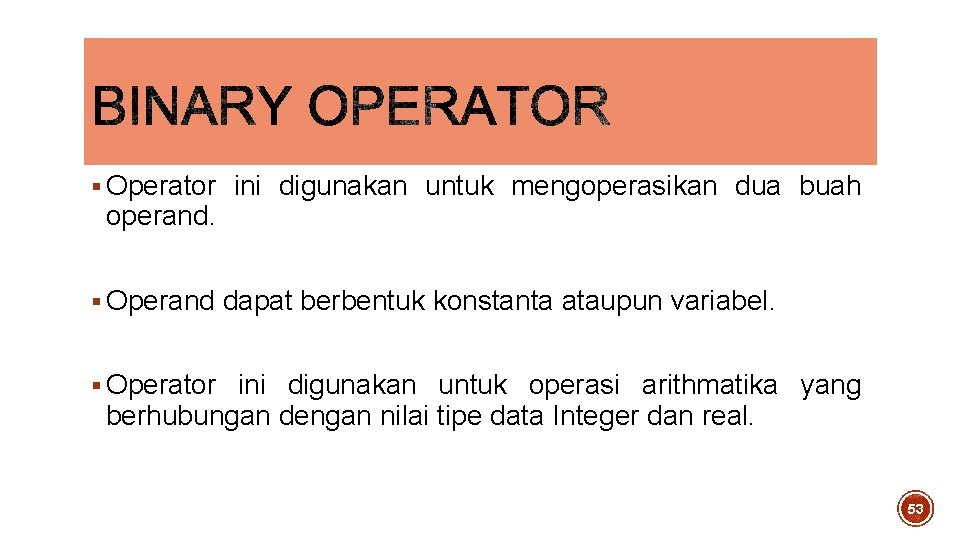 § Operator ini digunakan untuk mengoperasikan dua buah operand. § Operand dapat berbentuk konstanta