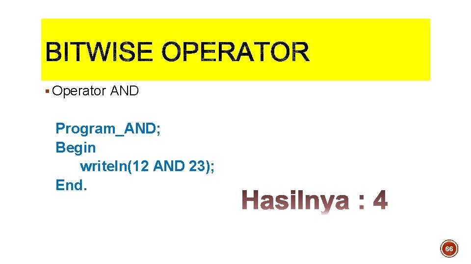§ Operator AND Program_AND; Begin writeln(12 AND 23); End. 66 