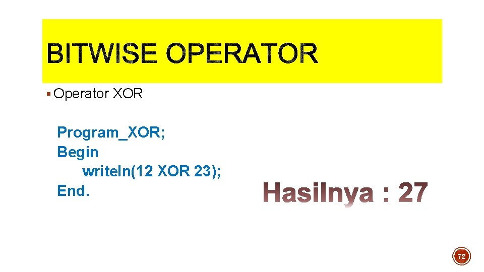 § Operator XOR Program_XOR; Begin writeln(12 XOR 23); End. 72 