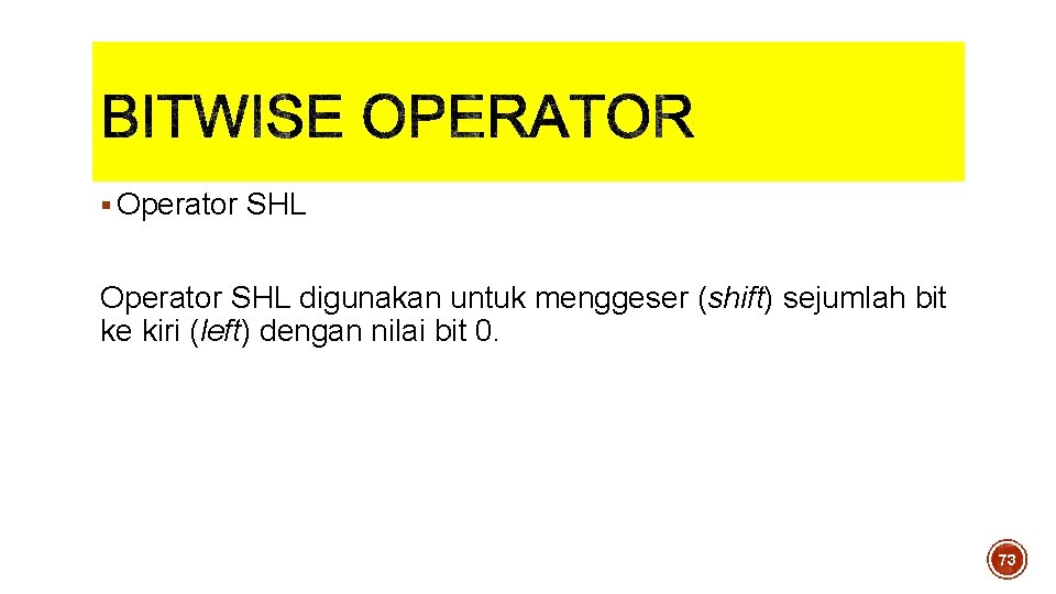 § Operator SHL digunakan untuk menggeser (shift) sejumlah bit ke kiri (left) dengan nilai § Operator SHL digunakan untuk menggeser (shift) sejumlah bit ke kiri (left) dengan nilai