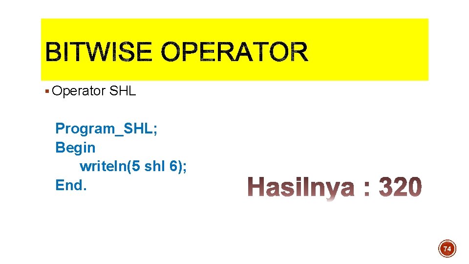 § Operator SHL Program_SHL; Begin writeln(5 shl 6); End. 74 § Operator SHL Program_SHL; Begin writeln(5 shl 6); End. 74