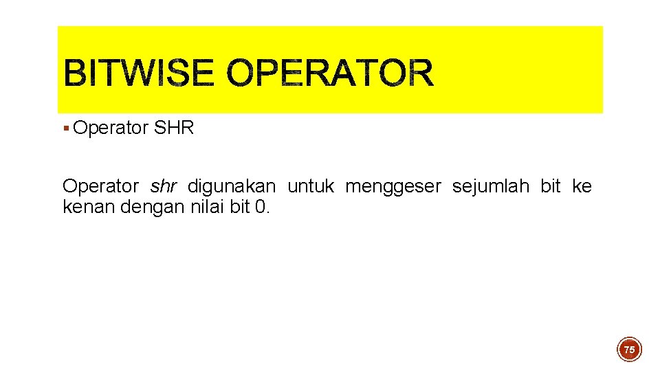 § Operator SHR Operator shr digunakan untuk menggeser sejumlah bit ke kenan dengan nilai