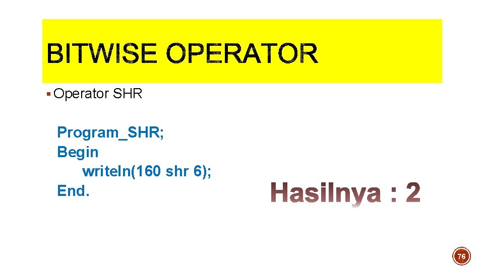 § Operator SHR Program_SHR; Begin writeln(160 shr 6); End. 76 § Operator SHR Program_SHR; Begin writeln(160 shr 6); End. 76