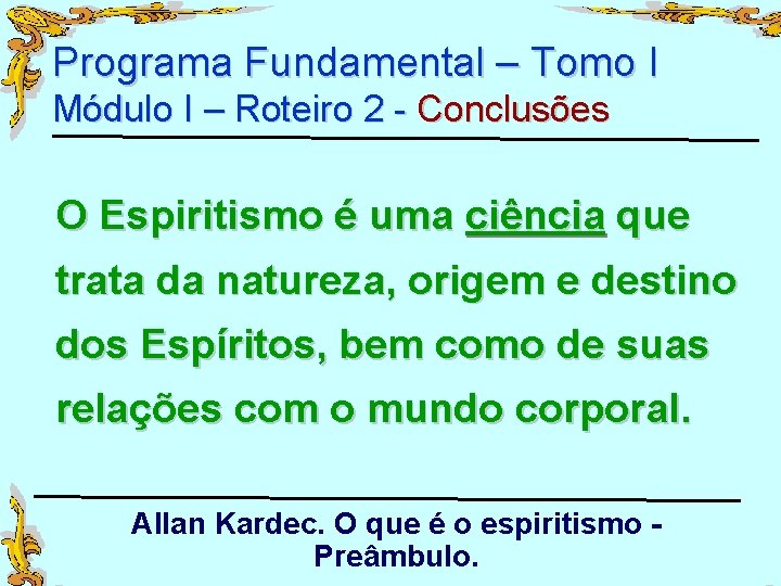 Programa Fundamental – Tomo I Módulo I – Roteiro 2 - Conclusões O Espiritismo