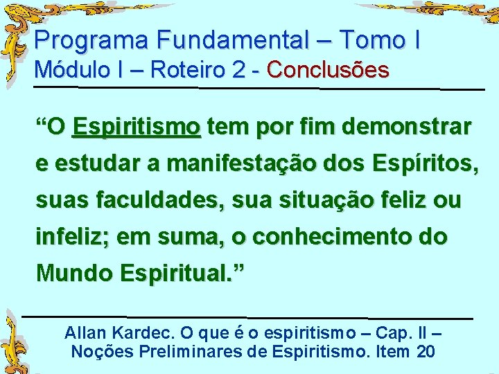Programa Fundamental – Tomo I Módulo I – Roteiro 2 - Conclusões “O Espiritismo