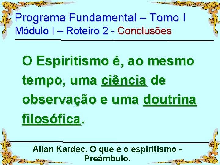 Programa Fundamental – Tomo I Módulo I – Roteiro 2 - Conclusões O Espiritismo
