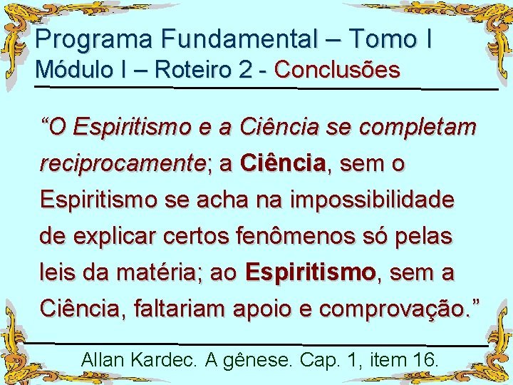 Programa Fundamental – Tomo I Módulo I – Roteiro 2 - Conclusões “O Espiritismo