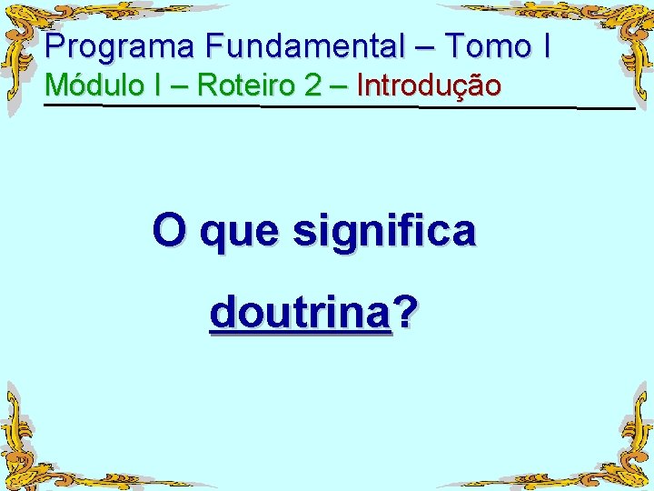 Programa Fundamental – Tomo I Módulo I – Roteiro 2 – Introdução O que