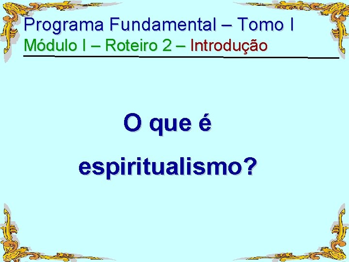 Programa Fundamental – Tomo I Módulo I – Roteiro 2 – Introdução O que