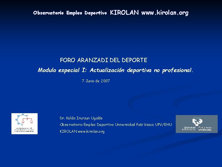 Observatorio Empleo Deportivo KIROLAN www. kirolan. org FORO ARANZADI DEL DEPORTE Modulo especial I: Observatorio Empleo Deportivo KIROLAN www. kirolan. org FORO ARANZADI DEL DEPORTE Modulo especial I: