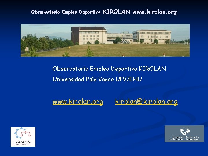 Observatorio Empleo Deportivo KIROLAN www. kirolan. org Observatorio Empleo Deportivo KIROLAN Universidad País Vasco Observatorio Empleo Deportivo KIROLAN www. kirolan. org Observatorio Empleo Deportivo KIROLAN Universidad País Vasco
